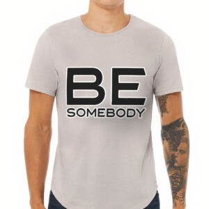 Be Somebody Curved Hem T-Shirt - Motivational T-Shirt - Cool Printed Curved Hem Tee