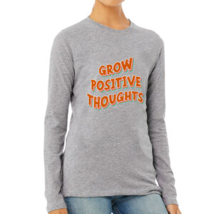 Grow Positive Thoughts Women's Long Sleeve T-Shirt - Inspirational Long Sleeve Tee - Quote T-Shirt