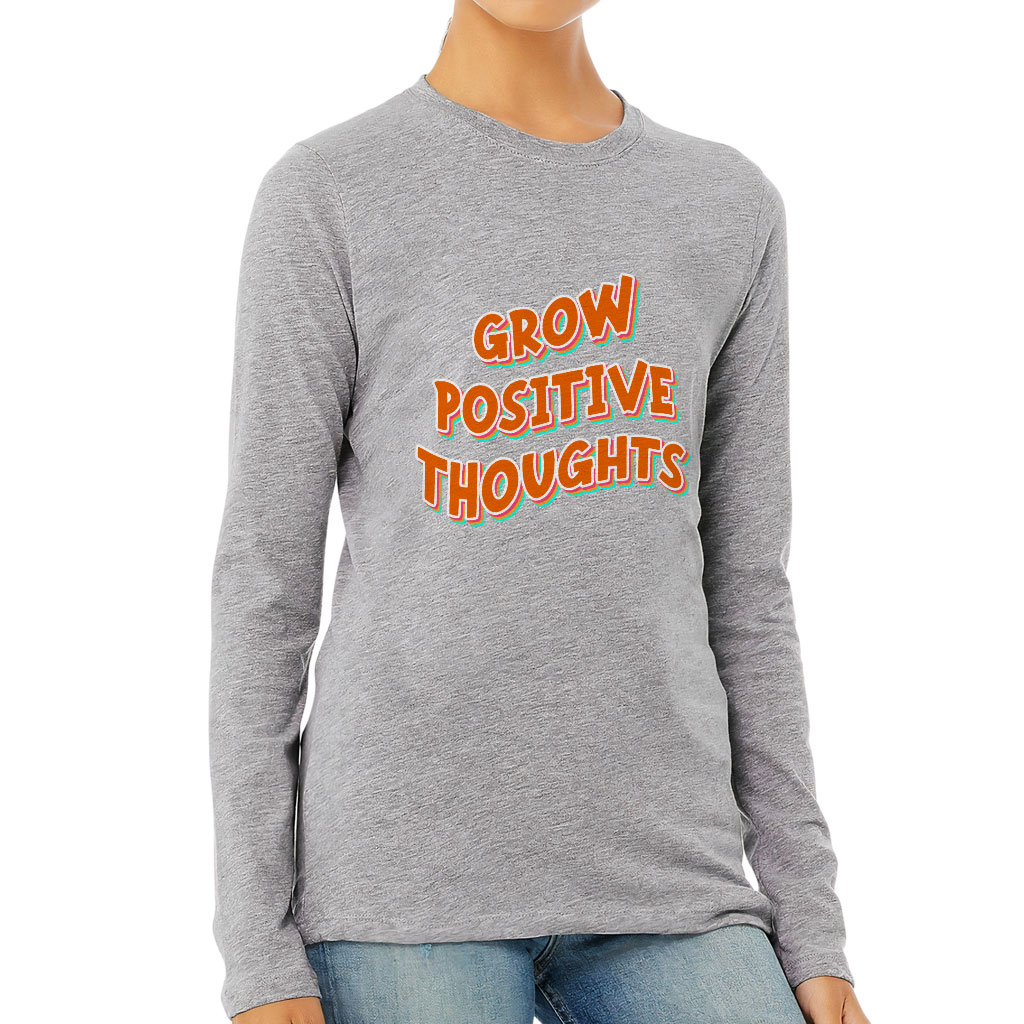 Grow Positive Thoughts Women's Long Sleeve T-Shirt - Inspirational Long Sleeve Tee - Quote T-Shirt