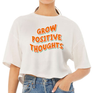Grow Positive Thoughts Women's Crop Tee Shirt - Inspirational Cropped T-Shirt - Quote Crop Top