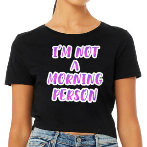 I'm Not a Morning Person Women's Cropped T-Shirt - Trendy Crop Top - Cool Design Cropped Tee