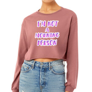 I'm Not a Morning Person Cropped Long Sleeve T-Shirt - Trendy Women's T-Shirt - Cool Design Long Sleeve Tee