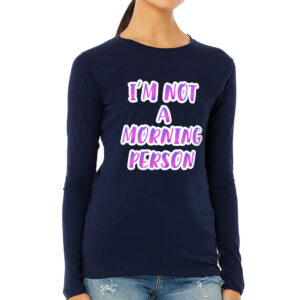 I'm Not a Morning Person Women's Long Sleeve T-Shirt - Trendy Long Sleeve Tee - Cool Design T-Shirt