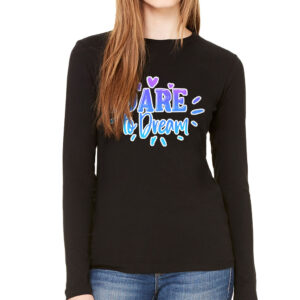 Dare to Dream Women's Long Sleeve T-Shirt - Printed Long Sleeve Tee - Inspirational T-Shirt